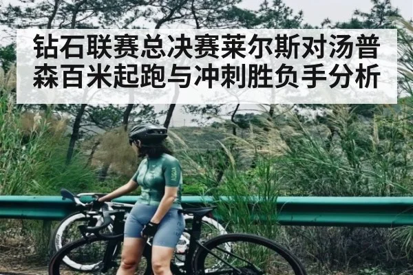 钻石联赛总决赛莱尔斯对汤普森百米起跑与冲刺胜负手分析